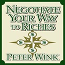 Negotiate Your Way to Riches by Peter R. Wink